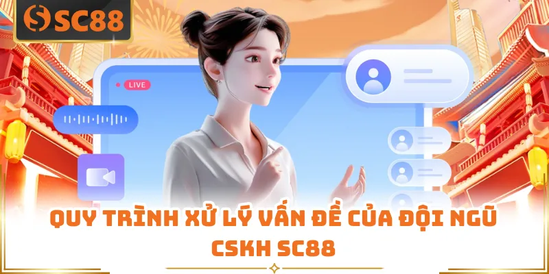 Quy trình xử lý vấn đề của đội ngũ CSKH SC88