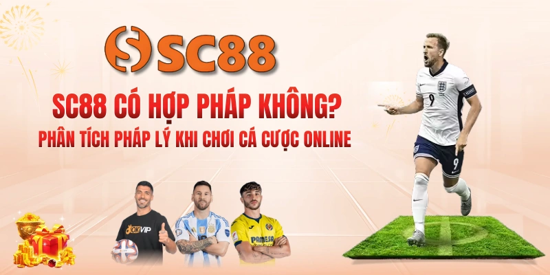 SC88 Có Hợp Pháp Không? Phân Tích Pháp Lý Khi Chơi Cá Cược Online